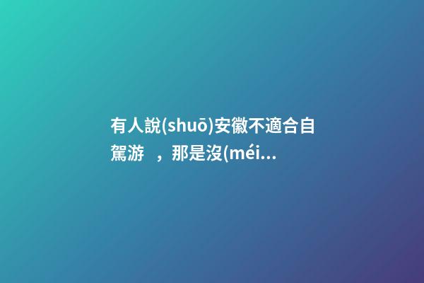 有人說(shuō)安徽不適合自駕游，那是沒(méi)去過(guò)這6條自駕公路，人少景美